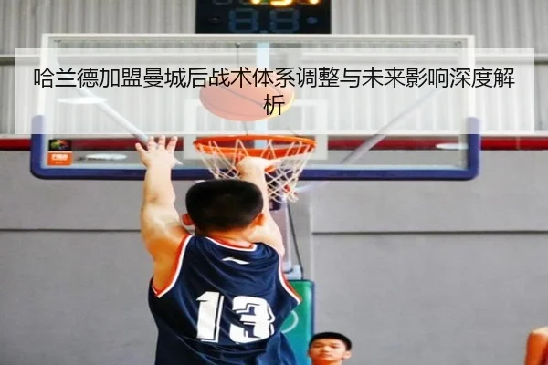 哈兰德加盟曼城后战术体系调整与未来影响深度解析