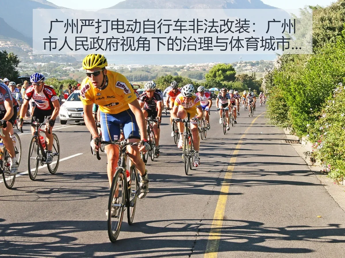 广州严打电动自行车非法改装:广州市人民政府:治理与体育城市安全